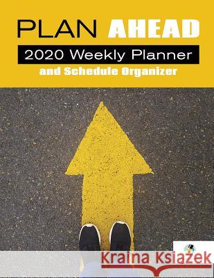 Plan Ahead: 2020 Weekly Planner and Schedule Organizer Journals and Notebooks 9781541966598 Journals & Notebooks