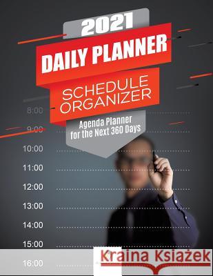 2021 Daily Planner Schedule Organizer: Agenda Planner for the Next 360 Days Journals and Notebooks 9781541966659 Journals & Notebooks