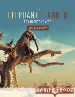 The Elephant Planner for Nature Lovers: 2022 Weekly Planner Journals and Notebooks 9781541966888 Journals & Notebooks