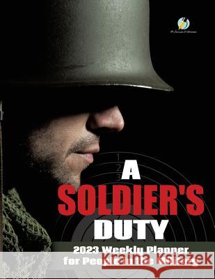 A Soldier's Duty: 2023 Weekly Planner for People in the Military Journals and Notebooks 9781541967052 Journals & Notebooks