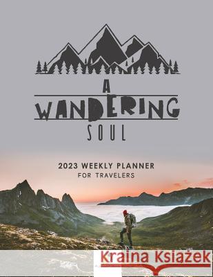 A Wandering Soul: 2023 Weekly Planner for Travelers Journals and Notebooks 9781541967069 Journals & Notebooks