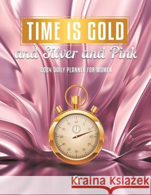 Time Is Gold and Silver and Pink: 2024 Daily Planner for Women Journals and Notebooks 9781541967076 Journals & Notebooks