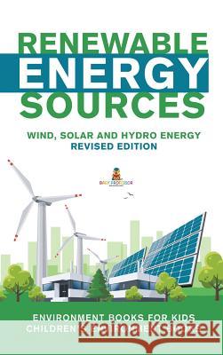 Renewable Energy Sources - Wind, Solar and Hydro Energy Revised Edition: Environment Books for Kids Children's Environment Books Baby Professor 9781541968431 Baby Professor