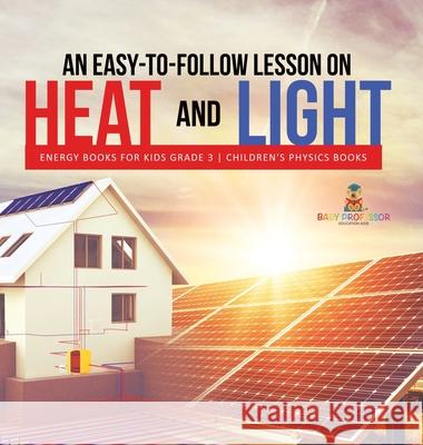 An Easy-to-Follow Lesson on Heat and Light Energy Books for Kids Grade 3 Children's Physics Books Baby Professor 9781541972933 Baby Professor