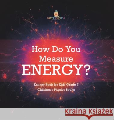 How Do You Measure Energy? Energy Book for Kids Grade 3 Children's Physics Books Baby Professor 9781541972971 Baby Professor