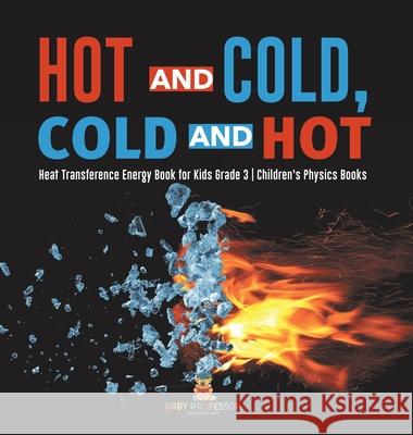 Hot and Cold, Cold and Hot Heat Transference Energy Book for Kids Grade 3 Children's Physics Books Baby Professor 9781541972988 Baby Professor