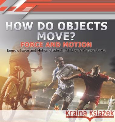 How Do Objects Move?: Force and Motion Energy, Force and Motion Grade 3 Children's Physics Books Baby Professor 9781541973008 Baby Professor