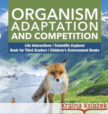 Organism Adaptation and Competition Life Interactions Scientific Explorer Book for Third Graders Children's Environment Books Baby Professor 9781541974548 Baby Professor
