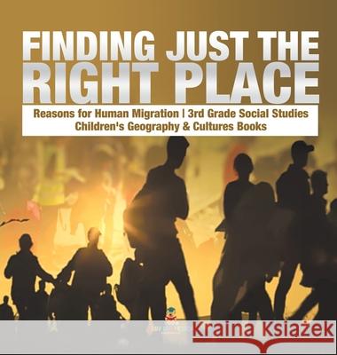 Finding Just the Right Place Reasons for Human Migration 3rd Grade Social Studies Children's Geography & Cultures Books Baby Professor 9781541974678 Baby Professor