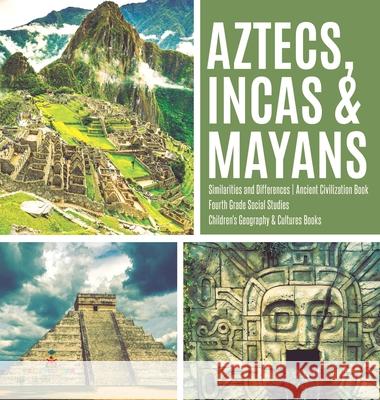 Aztecs, Incas & Mayans Similarities and Differences Ancient Civilization Book Fourth Grade Social Studies Children's Geography & Cultures Books Baby Professor 9781541974739 Baby Professor