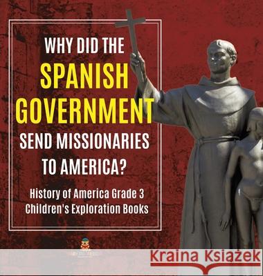 Why Did the Spanish Government Send Missionaries to America? History of America Grade 3 Children's Exploration Books Baby Professor 9781541975040 Baby Professor