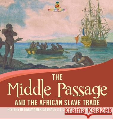 The Middle Passage and the African Slave Trade History of Early America Grade 3 Children's American History Baby Professor 9781541975071 Baby Professor