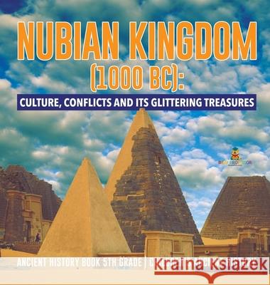 Nubian Kingdom (1000 BC): Culture, Conflicts and Its Glittering Treasures Ancient History Book 5th Grade Children's Ancient History Baby Professor 9781541975279 Baby Professor