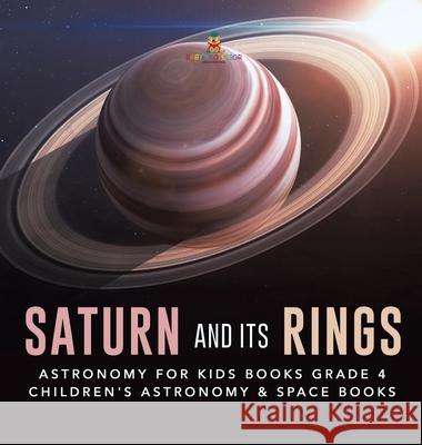 Saturn and Its Rings Astronomy for Kids Books Grade 4 Children's Astronomy & Space Books Baby Professor 9781541975569 Baby Professor