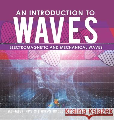 An Introduction to Waves Electromagnetic and Mechanical Waves .Self Taught Physics Science Grade 6 Children's Physics Books Baby Professor 9781541975934 Baby Professor