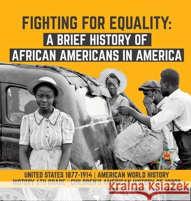 Fighting for Equality: A Brief History of African Americans in America United States 1877-1914 American World History History 6th Grade Children's American History of 1800s Baby Professor 9781541976641 Baby Professor