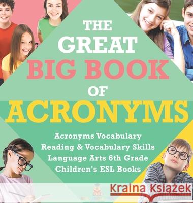 The Great Big Book of Acronyms Acronyms Vocabulary Reading & Vocabulary Skills Language Arts 6th Grade Children's ESL Books Baby Professor 9781541976870 Baby Professor