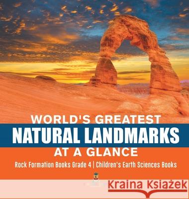 World's Greatest Natural Landmarks at a Glance Rock Formation Books Grade 4 Children's Earth Sciences Books Baby Professor 9781541977013 Baby Professor