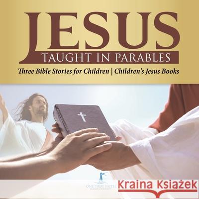 Jesus Taught in Parables Three Bible Stories for Children Children's Jesus Books One True Faith 9781541977501 One True Faith