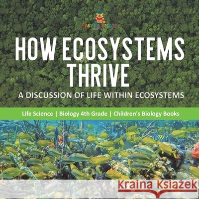 How Ecosystems Thrive: A Discussion of Life Within Ecosystems Life Science Biology 4th Grade Children's Biology Books Baby Professor 9781541978157 Baby Professor