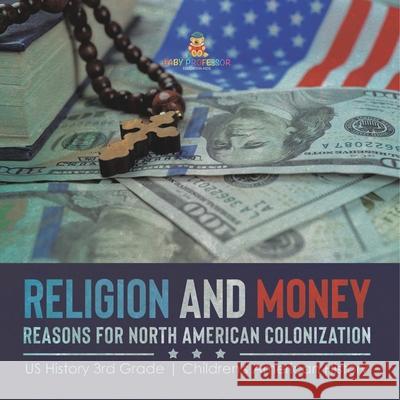 Religion and Money: Reasons for North American Colonization US History 3rd Grade Children's American History Baby Professor 9781541978508 Baby Professor