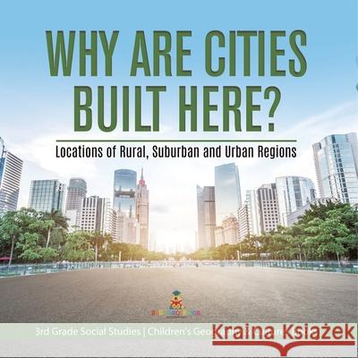 Why Are Cities Built Here? Locations of Rural, Suburban and Urban Regions 3rd Grade Social Studies Children's Geography & Cultures Books Baby Professor 9781541978546 Baby Professor
