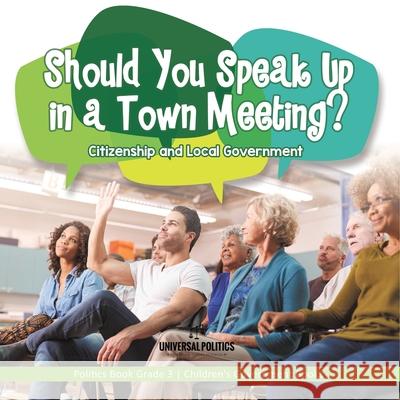 Should You Speak Up in a Town Meeting? Citizenship and Local Government Politics Book Grade 3 Children's Government Books Universal Politics 9781541978560 Universal Politics