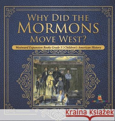 Why Did the Mormons Move West? Westward Expansion Books Grade 5 Children's American History Baby Professor 9781541979185 Baby Professor