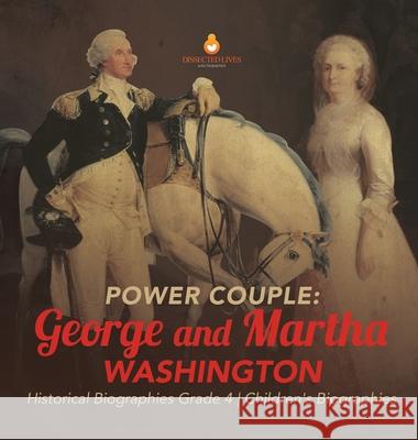 Power Couple: George and Martha Washington Historical Biographies Grade 4 Children's Biographies Dissected Lives 9781541979215 Dissected Lives