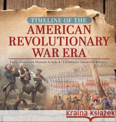 Timeline of the American Revolutionary War Era Early American History Grade 4 Children's American History Baby Professor 9781541979321 Baby Professor