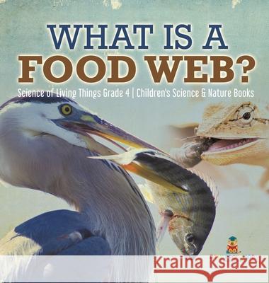 What is a Food Web? Science of Living Things Grade 4 Children's Science & Nature Books Baby Professor 9781541979505 Baby Professor