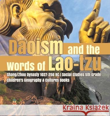 Daoism and the Words of Lao-tzu Shang/Zhou Dynasty 1027-256 BC Social Studies 5th Grade Children's Geography & Cultures Books Baby Professor 9781541979574 Baby Professor