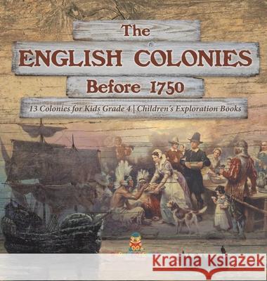 The English Colonies Before 1750 13 Colonies for Kids Grade 4 Children's Exploration Books Baby Professor 9781541979697 Baby Professor