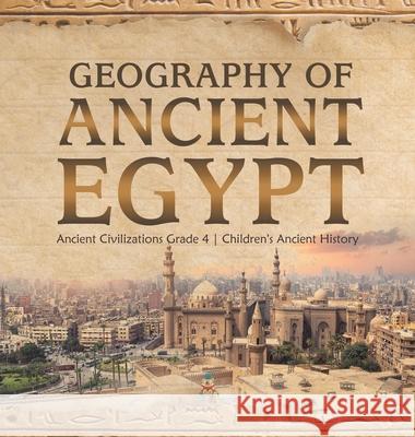 Geography of Ancient Egypt Ancient Civilizations Grade 4 Children's Ancient History Baby Professor 9781541979710 Baby Professor