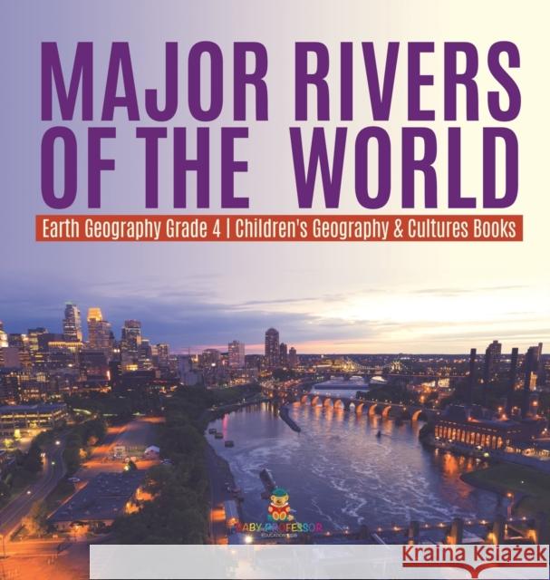 Major Rivers of the World Earth Geography Grade 4 Children's Geography & Cultures Books Baby Professor 9781541979772 Baby Professor