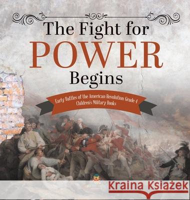 The Fight for Power Begins Early Battles of the American Revolution Grade 4 Children's Military Books Baby Professor 9781541979840 Baby Professor