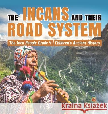The Incans and Their Road System The Inca People Grade 4 Children's Ancient History Baby Professor 9781541979857 Baby Professor