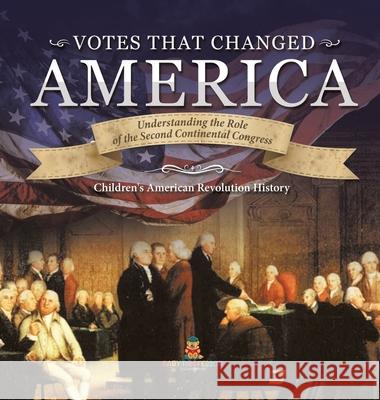 Votes that Changed America Understanding the Role of the Second Continental Congress History Grade 4 Children's American Revolution History Baby Professor 9781541979871 Baby Professor