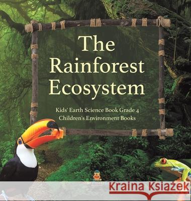 The Rainforest Ecosystem Kids' Earth Science Book Grade 4 Children's Environment Books Baby Professor 9781541979963 Baby Professor