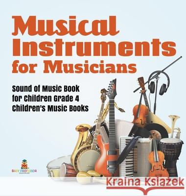 Musical Instruments for Musicians Sound of Music Book for Children Grade 4 Children's Music Books Baby Professor 9781541979994 Baby Professor