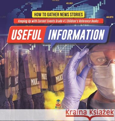 Useful Information: How to Gather News Stories Keeping Up with Current Events Grade 4 Children's Reference Books Baby Professor 9781541980389