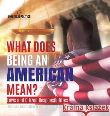 What Does Being an American Mean? Laws and Citizen Responsibilities American Constitution Book Grade 4 Children's Government Books Universal Politics 9781541980518 Universal Politics