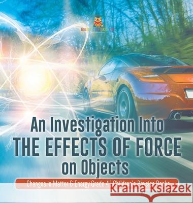 An Investigation Into the Effects of Force on Objects Changes in Matter & Energy Grade 4 Children's Physics Books Baby Professor 9781541980594 Baby Professor
