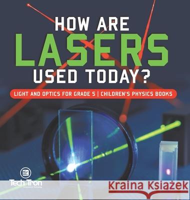 How Are Lasers Used Today? Light and Optics for Grade 5 Children's Physics Books Tech Tron 9781541980747 Tech Tron