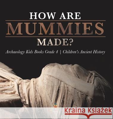 How Are Mummies Made? Archaeology Kids Books Grade 4 Children's Ancient History Baby Professor 9781541980853 Baby Professor