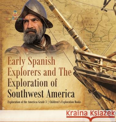 Early Spanish Explorers and The Exploration of Southwest America Exploration of the Americas Grade 3 Children's Exploration Books Baby Professor 9781541980877 Baby Professor
