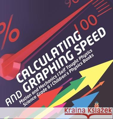 Calculating and Graphing Speed Motion and Mechanics Self Taught Physics Science Grade 6 Children's Physics Books Baby Professor 9781541981010 Baby Professor