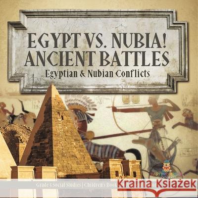 Egypt vs. Nubia! Ancient Battles: Egyptian & Nubian Conflicts Grade 5 Social Studies Children\'s Books on Ancient History Baby Professor 9781541981539 Baby Professor