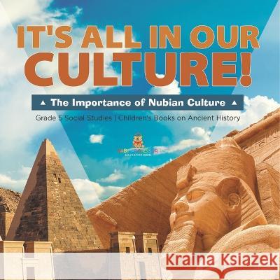 It\'s All in Our Culture!: The Importance of Nubian Culture Grade 5 Social Studies Children\'s Books on Ancient History Baby Professor 9781541981553 Baby Professor