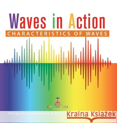 Waves in Action: Characteristics of Waves Energy, Force and Motion Grade 3 Children's Physics Books Baby Professor 9781541983335 Baby Professor